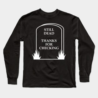 Still Dead Thanks For Checking Long Sleeve T-Shirt